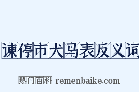 谏停市犬马表反义词是什么意思的图片